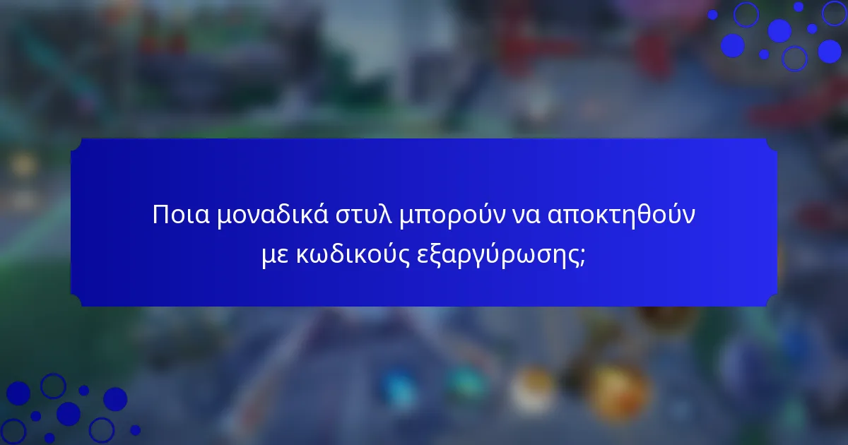 Ποια μοναδικά στυλ μπορούν να αποκτηθούν με κωδικούς εξαργύρωσης;