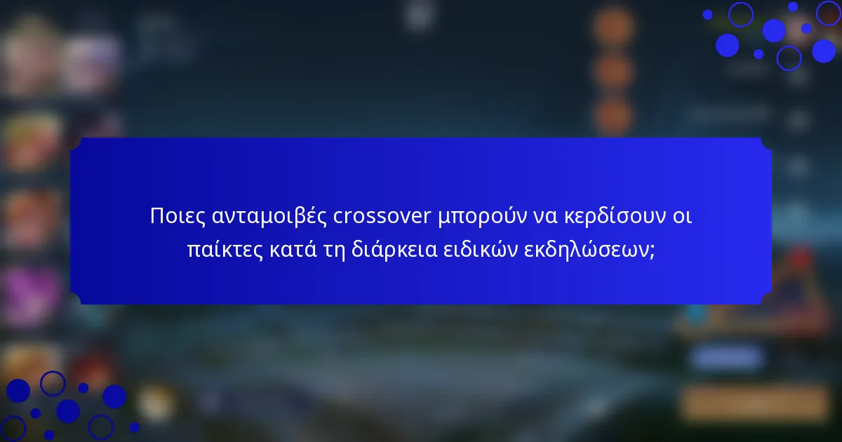 Ποιες ανταμοιβές crossover μπορούν να κερδίσουν οι παίκτες κατά τη διάρκεια ειδικών εκδηλώσεων;