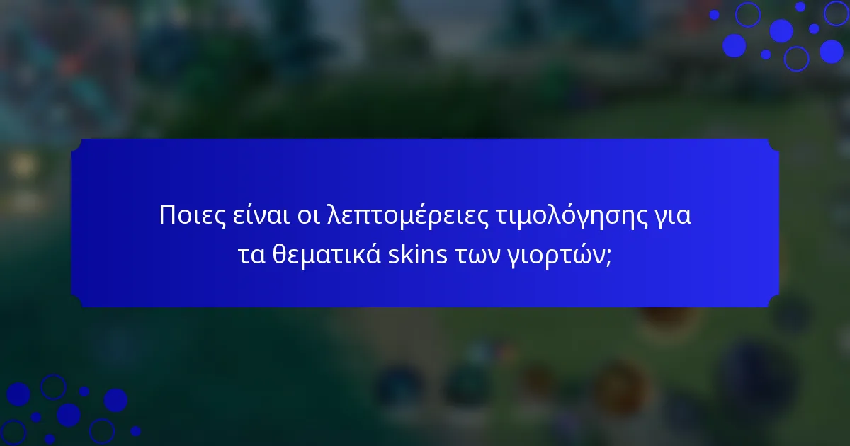 Ποιες είναι οι λεπτομέρειες τιμολόγησης για τα θεματικά skins των γιορτών;